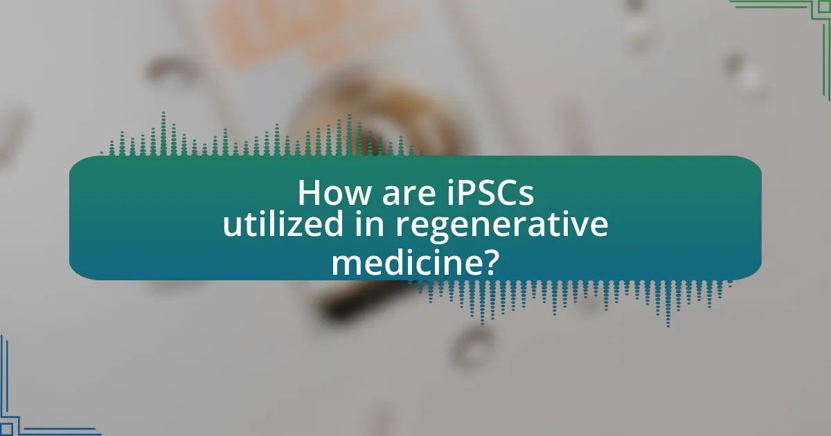 How are iPSCs utilized in regenerative medicine?