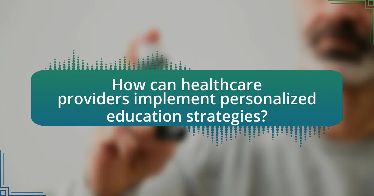 How can healthcare providers implement personalized education strategies?