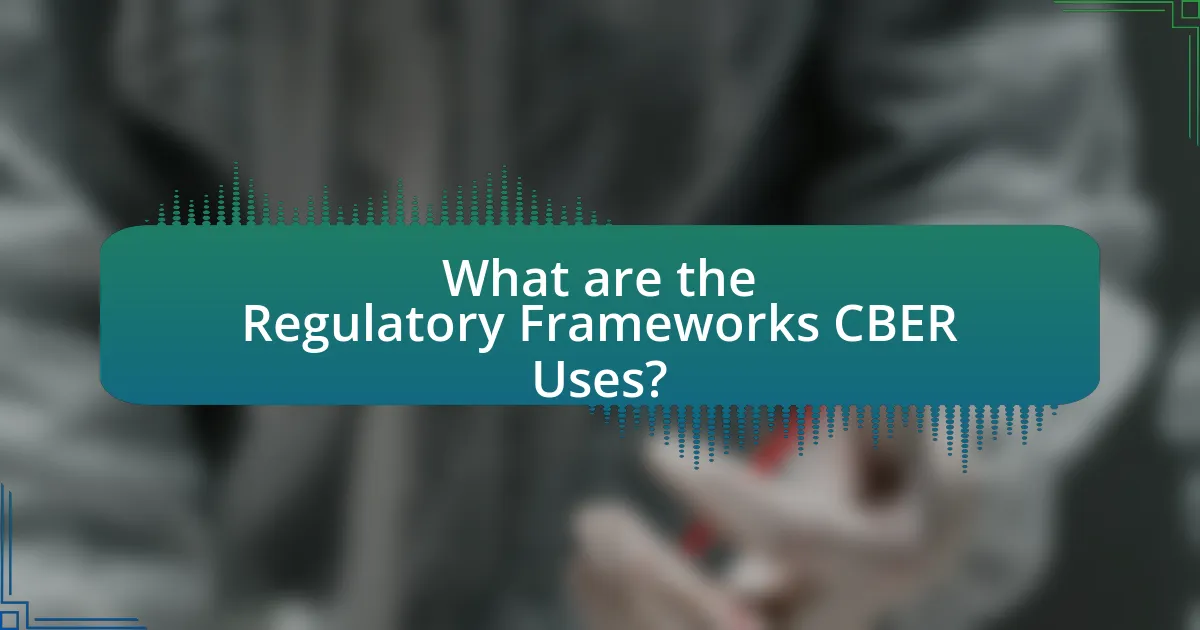 What are the Regulatory Frameworks CBER Uses?