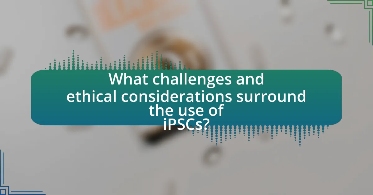 What challenges and ethical considerations surround the use of iPSCs?